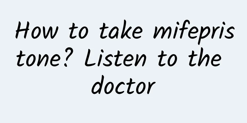 How to take mifepristone? Listen to the doctor