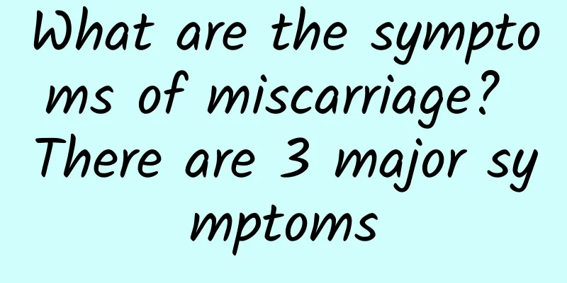 What are the symptoms of miscarriage? There are 3 major symptoms