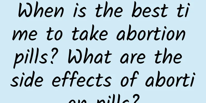 When is the best time to take abortion pills? What are the side effects of abortion pills?