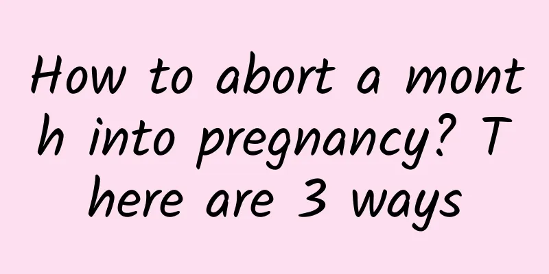 How to abort a month into pregnancy? There are 3 ways