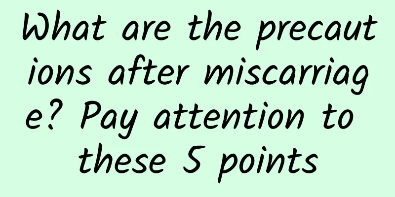 What are the precautions after miscarriage? Pay attention to these 5 points