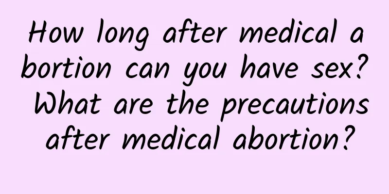 How long after medical abortion can you have sex? What are the precautions after medical abortion?