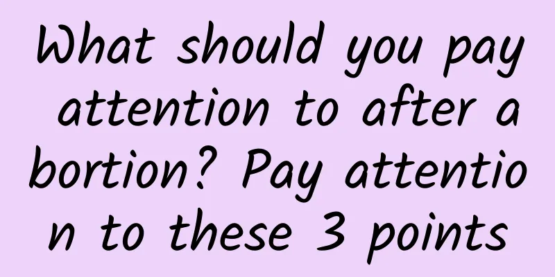 What should you pay attention to after abortion? Pay attention to these 3 points