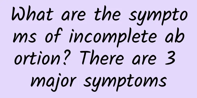 What are the symptoms of incomplete abortion? There are 3 major symptoms