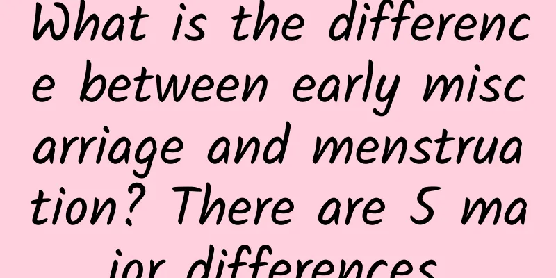 What is the difference between early miscarriage and menstruation? There are 5 major differences