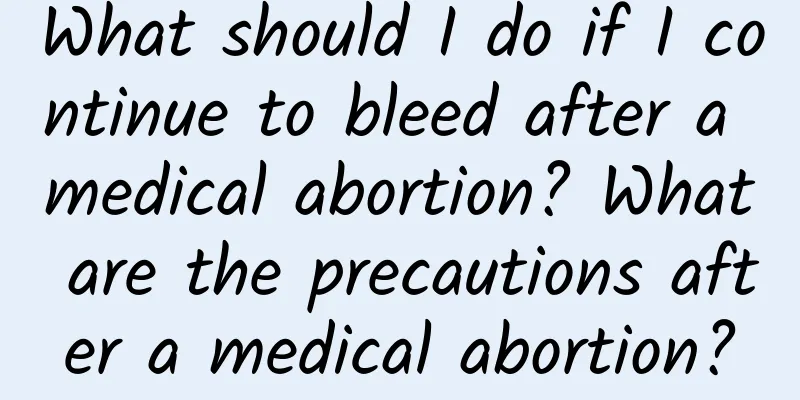 What should I do if I continue to bleed after a medical abortion? What are the precautions after a medical abortion?
