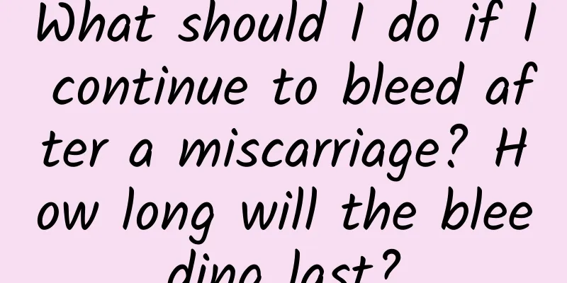 What should I do if I continue to bleed after a miscarriage? How long will the bleeding last?