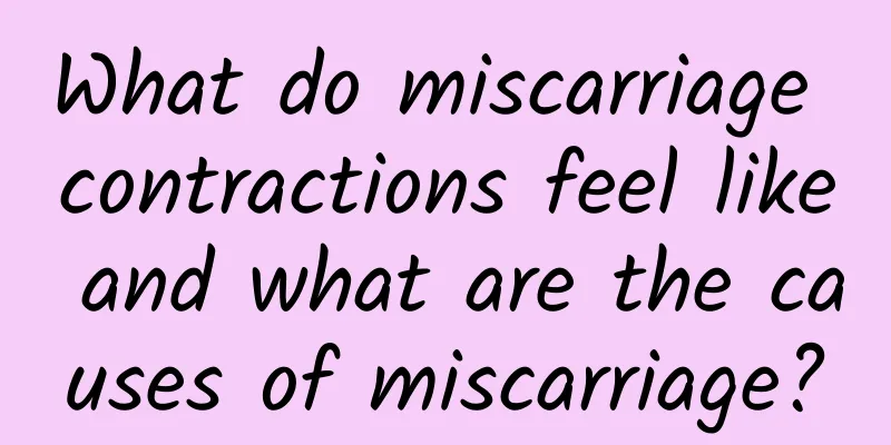 What do miscarriage contractions feel like and what are the causes of miscarriage?