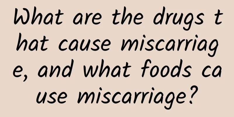 What are the drugs that cause miscarriage, and what foods cause miscarriage?