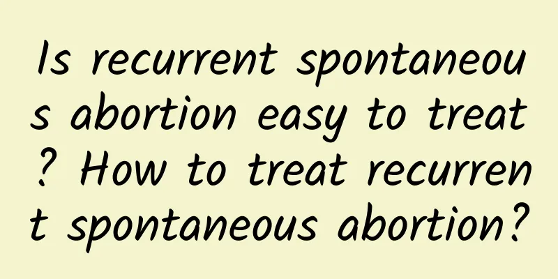 Is recurrent spontaneous abortion easy to treat? How to treat recurrent spontaneous abortion?