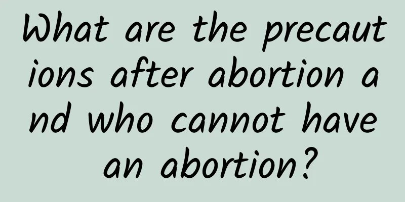 What are the precautions after abortion and who cannot have an abortion?