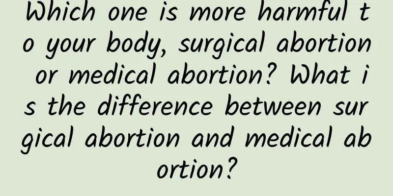 Which one is more harmful to your body, surgical abortion or medical abortion? What is the difference between surgical abortion and medical abortion?