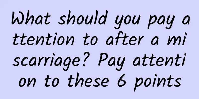 What should you pay attention to after a miscarriage? Pay attention to these 6 points