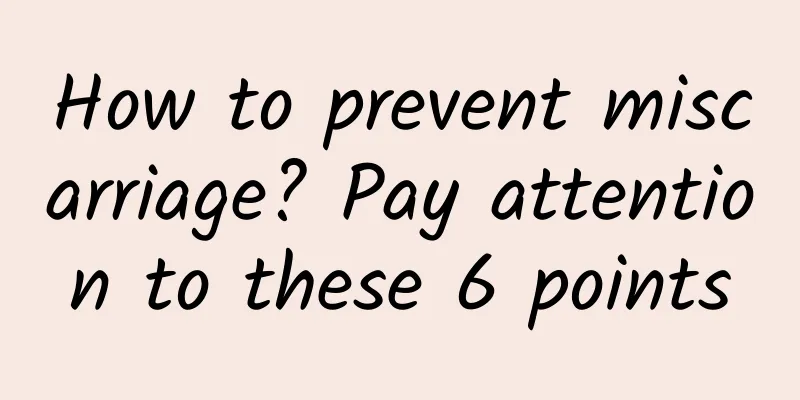 How to prevent miscarriage? Pay attention to these 6 points