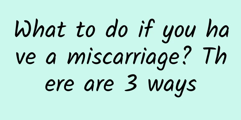 What to do if you have a miscarriage? There are 3 ways