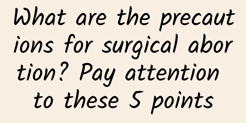 What are the precautions for surgical abortion? Pay attention to these 5 points