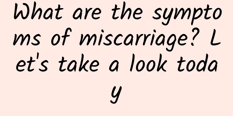 What are the symptoms of miscarriage? Let's take a look today