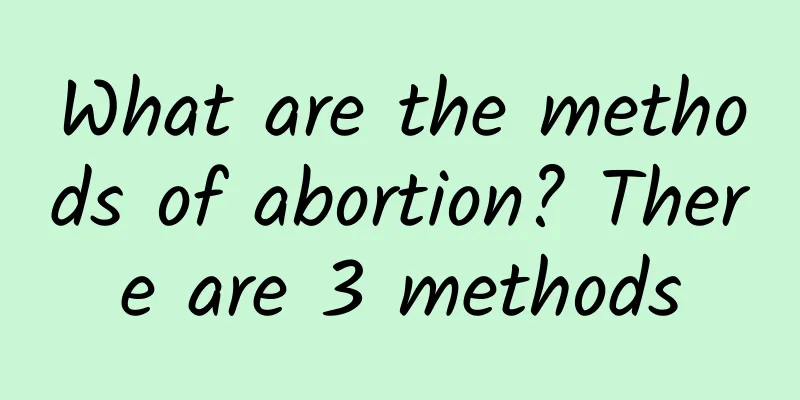 What are the methods of abortion? There are 3 methods