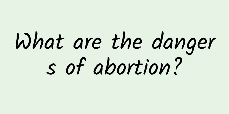 What are the dangers of abortion?