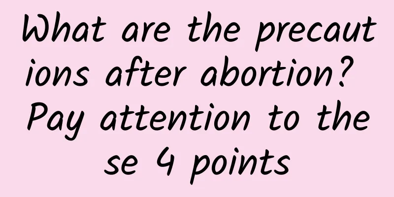 What are the precautions after abortion? Pay attention to these 4 points