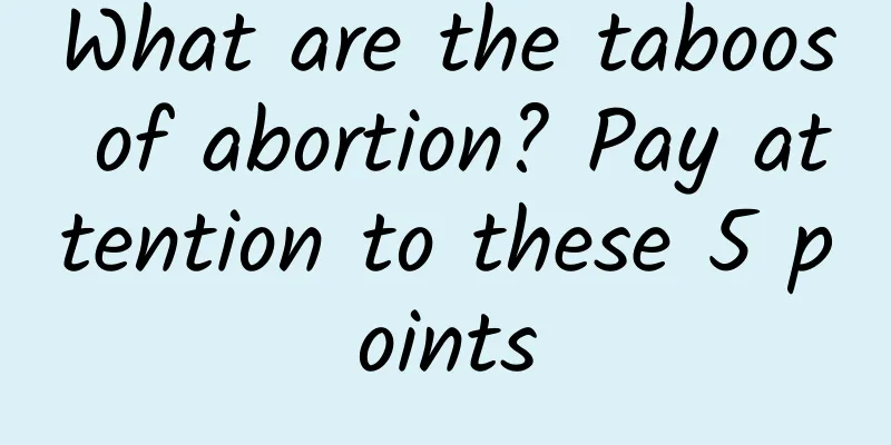 What are the taboos of abortion? Pay attention to these 5 points