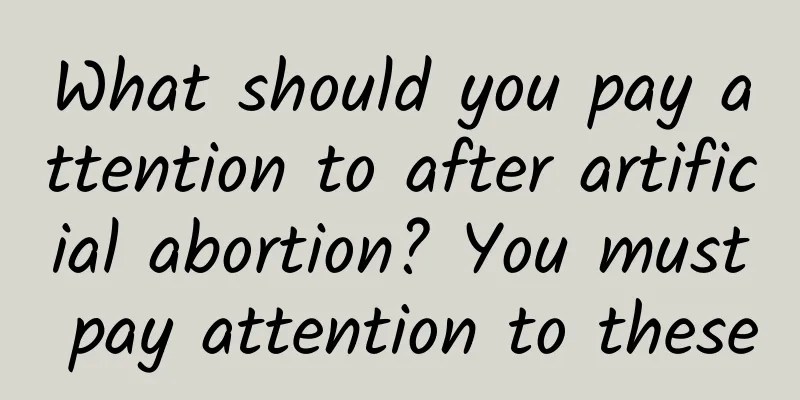 What should you pay attention to after artificial abortion? You must pay attention to these