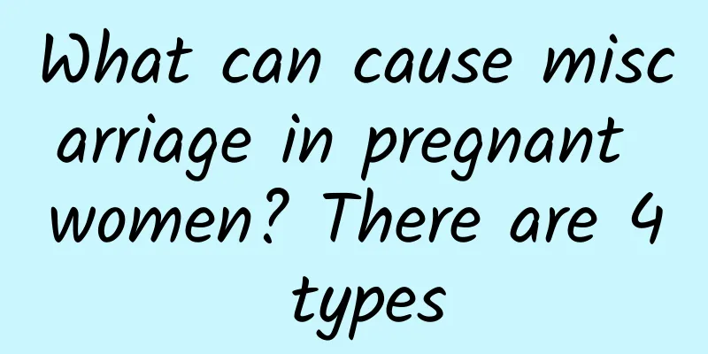 What can cause miscarriage in pregnant women? There are 4 types