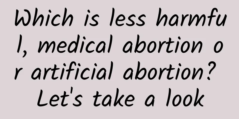 Which is less harmful, medical abortion or artificial abortion? Let's take a look