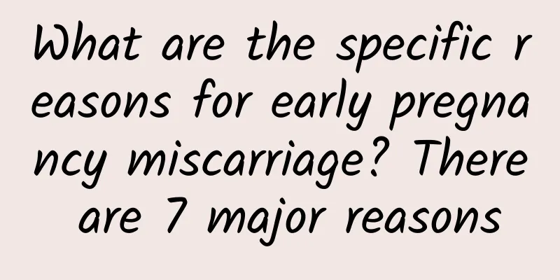 What are the specific reasons for early pregnancy miscarriage? There are 7 major reasons