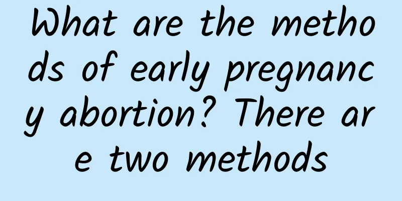 What are the methods of early pregnancy abortion? There are two methods