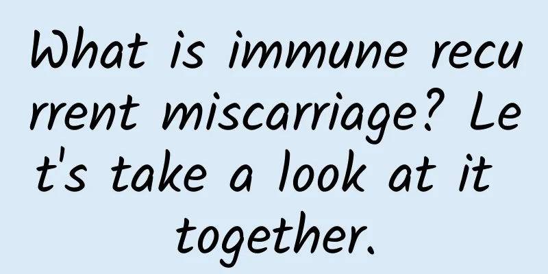 What is immune recurrent miscarriage? Let's take a look at it together.