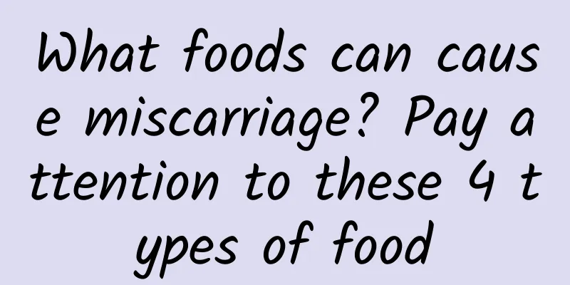 What foods can cause miscarriage? Pay attention to these 4 types of food