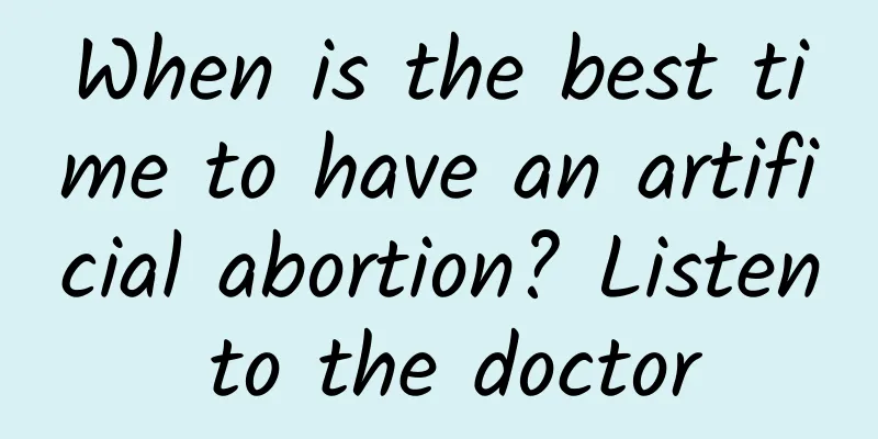 When is the best time to have an artificial abortion? Listen to the doctor