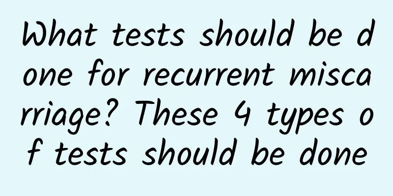 What tests should be done for recurrent miscarriage? These 4 types of tests should be done