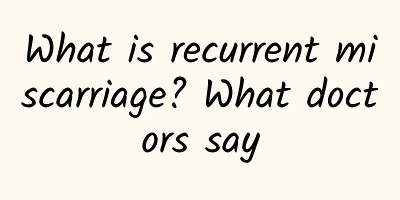 What is recurrent miscarriage? What doctors say