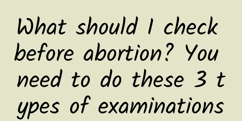 What should I check before abortion? You need to do these 3 types of examinations