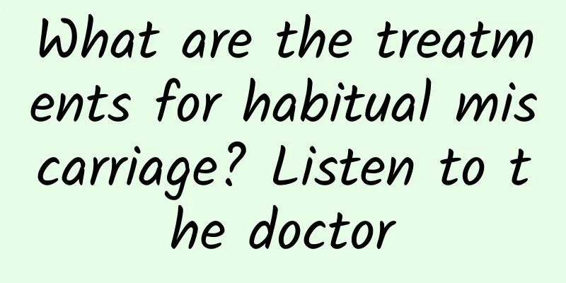 What are the treatments for habitual miscarriage? Listen to the doctor