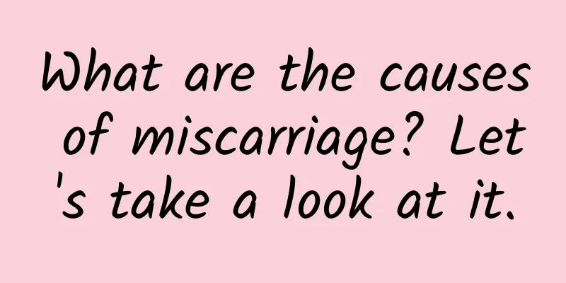 What are the causes of miscarriage? Let's take a look at it.