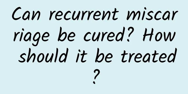 Can recurrent miscarriage be cured? How should it be treated?