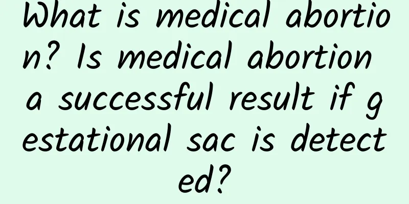 What is medical abortion? Is medical abortion a successful result if gestational sac is detected?