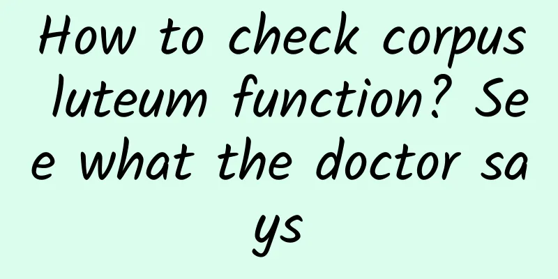 How to check corpus luteum function? See what the doctor says