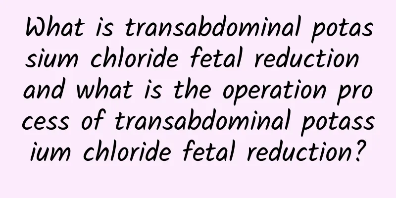 What is transabdominal potassium chloride fetal reduction and what is the operation process of transabdominal potassium chloride fetal reduction?