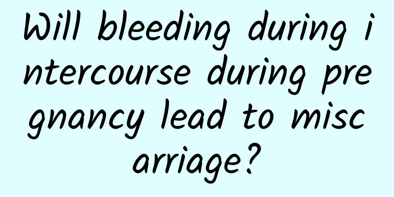 Will bleeding during intercourse during pregnancy lead to miscarriage?