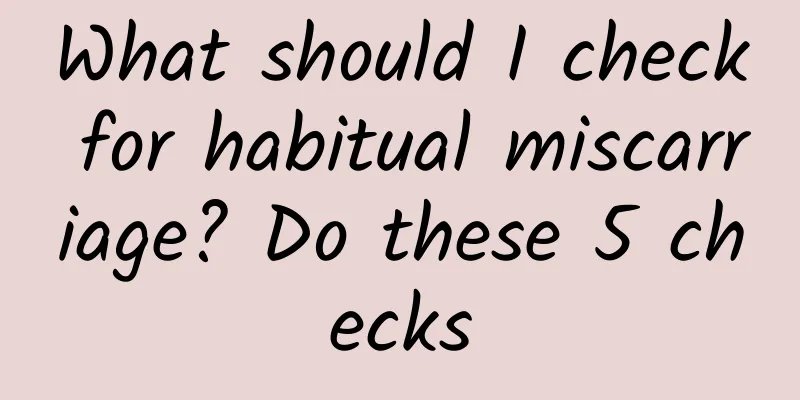 What should I check for habitual miscarriage? Do these 5 checks