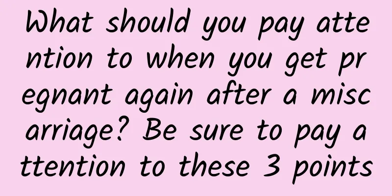 What should you pay attention to when you get pregnant again after a miscarriage? Be sure to pay attention to these 3 points