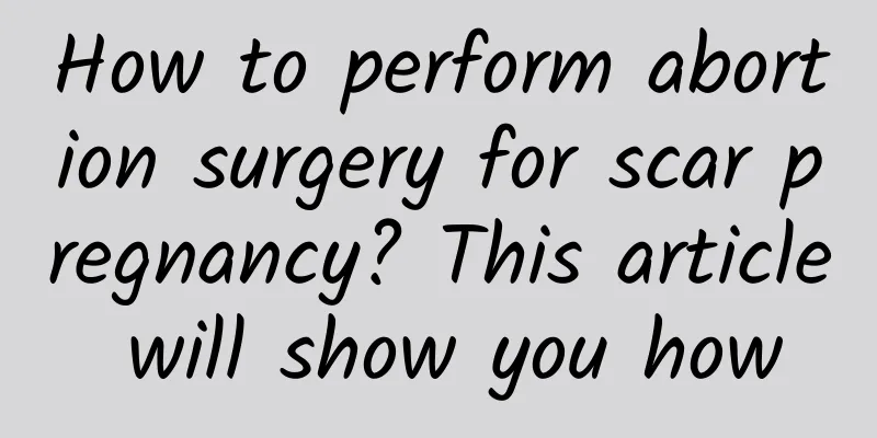 How to perform abortion surgery for scar pregnancy? This article will show you how