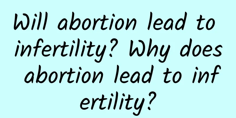 Will abortion lead to infertility? Why does abortion lead to infertility?