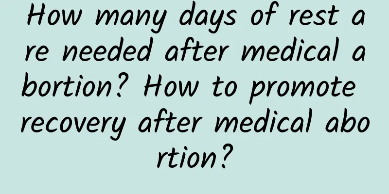 How many days of rest are needed after medical abortion? How to promote recovery after medical abortion?