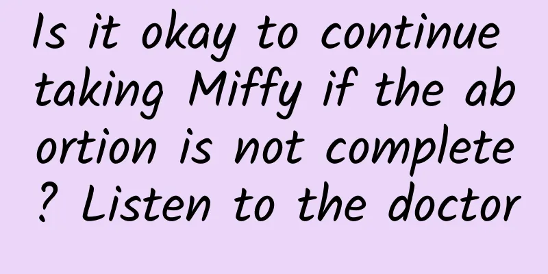 Is it okay to continue taking Miffy if the abortion is not complete? Listen to the doctor