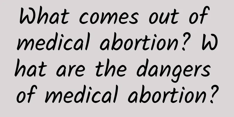 What comes out of medical abortion? What are the dangers of medical abortion?